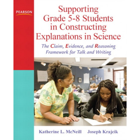 Supporting Grade 5-8 Students in Constructing Explanations in Science: The Claim, Evidence, and Reasoning Framework for Talk and Writing