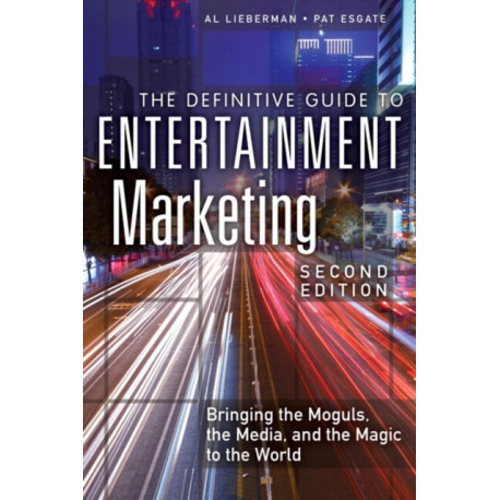The Definitive Guide to Entertainment Marketing, The: Bringing the Moguls, the Media, and the Magic to the World