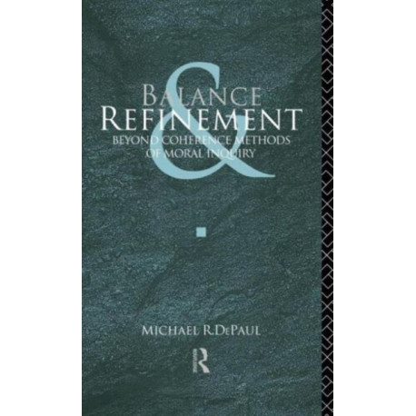 Balance and Refinement: Beyond Coherence Methods of Moral Inquiry