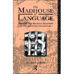 The Madhouse of Language: Writing and Reading Madness in the Eighteenth Century