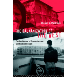 The Balkanization of the West: The Confluence of Postmodernism and Postcommunism
