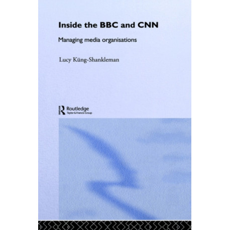 Inside the BBC and CNN: Managing Media Organisations