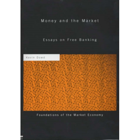 Money and the Market: Essays on Free Banking