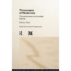 Timescapes of Modernity: The Environment and Invisible Hazards