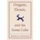 Origami, Eleusis, and the Soma Cube: Martin Gardner's Mathematical Diversions