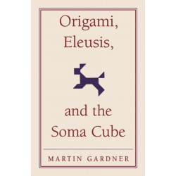 Origami, Eleusis, and the Soma Cube: Martin Gardner's Mathematical Diversions