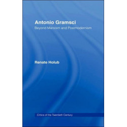 Antonio Gramsci: Beyond Marxism and Postmodernism