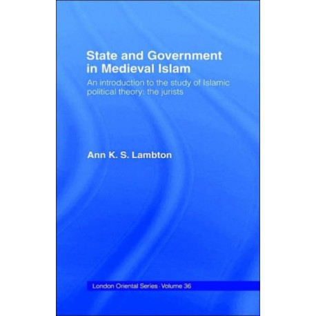 State and Government in Medieval Islam: An Introduction to the Study of Islamic Political Theory: The Jurists