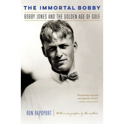 The Immortal Bobby: Bobby Jones and the Golden Age of Golf