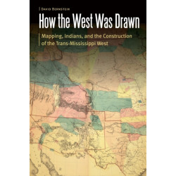 How the West Was Drawn: Mapping, Indians, and the Construction of the Trans-Mississippi West