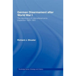 German Disarmament After World War I: The Diplomacy of International Arms Inspection 1920-1931