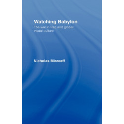 Watching Babylon: The War in Iraq and Global Visual Culture