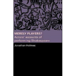 Merely Players?: Actors' Accounts of Performing Shakespeare