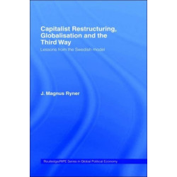 Capitalist Restructuring, Globalization and the Third Way: Lessons from the Swedish Model