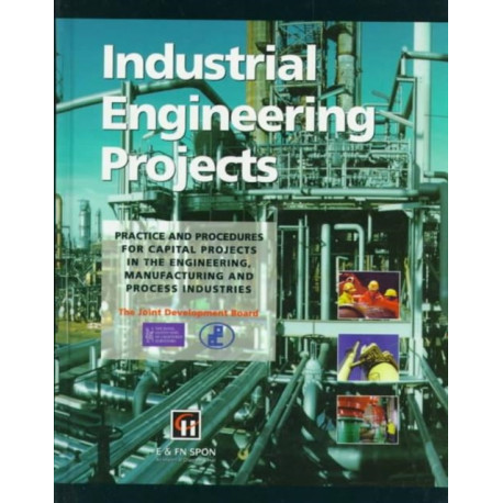 Industrial Engineering Projects: Practice and procedures for capital projects in the engineering, manufacturing and process industries