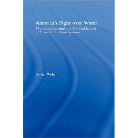 America's Fight Over Water: The Environmental and Political Effects of Large-Scale Water Systems