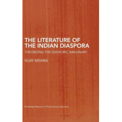 The Literature of the Indian Diaspora: Theorizing the Diasporic Imaginary
