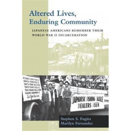 Altered Lives, Enduring Community: Japanese Americans Remember Their World War II Incarceration