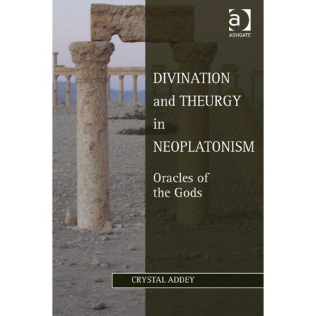 Divination and Theurgy in Neoplatonism: Oracles of the Gods