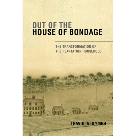 Out of the House of Bondage: The Transformation of the Plantation Household
