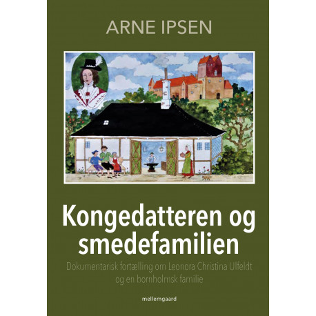 Kongedatteren og smedefamilien: Dokumentarisk fortælling om Leonora Christina Ulfeldt og en bornholmsk familie