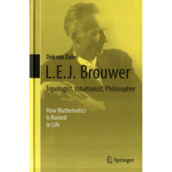 L.E.J. Brouwer – Topologist, Intuitionist, Philosopher: How Mathematics Is Rooted in Life