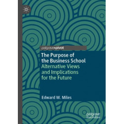 The Purpose of the Business School: Alternative Views and Implications for the Future