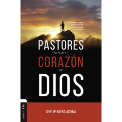 Pastores segun el corazon de Dios: La intimidad con Dios que debe desarrollar para el buen ejercicio de su ministerio
