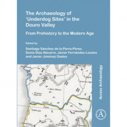 The Archaeology of ‘Underdog Sites’ in the Douro Valley: From Prehistory to the Modern Age