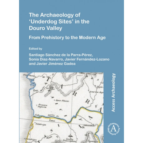 The Archaeology of ‘Underdog Sites’ in the Douro Valley: From Prehistory to the Modern Age