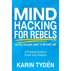 Mind Hacking for Rebels: A Practical Guide to Power and Freedom