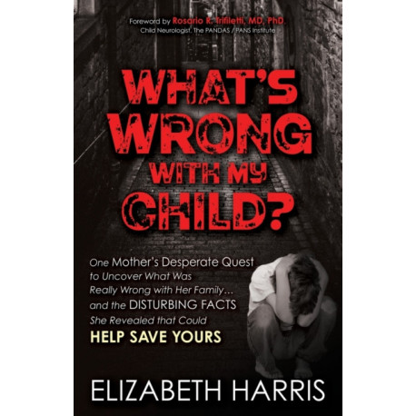 What's Wrong with My Child?: One Mother's Desperate Quest to Uncover What Was Really Wrong with Her Family ... and The Disturbing Facts She Revealed that Could Help Save Yours