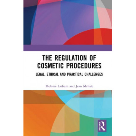 The Regulation of Cosmetic Procedures: Legal, Ethical and Practical Challenges