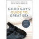 The Good Guy's Guide to Great Sex: Because Good Guys Make the Best Lovers