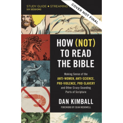 How (Not) to Read the Bible Study Guide plus Streaming Video: Making Sense of the Anti-women, Anti-science, Pro-violence, Pro-slavery and Other Crazy Sounding Parts of Scripture