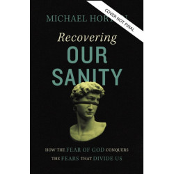 Recovering Our Sanity: How the Fear of God Conquers the Fears that Divide Us
