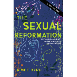 The Sexual Reformation: Restoring the Dignity and Personhood of Man and Woman