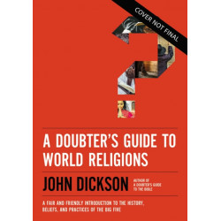 A Doubter's Guide to World Religions: A Fair and Friendly Introduction to the History, Beliefs, and Practices of the Big Five