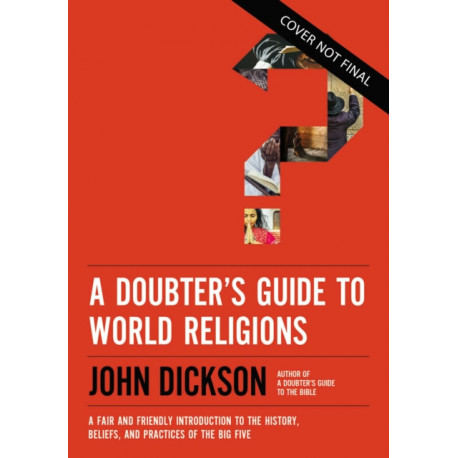 A Doubter's Guide to World Religions: A Fair and Friendly Introduction to the History, Beliefs, and Practices of the Big Five