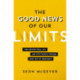 The Good News of Our Limits: Find Greater Peace, Joy, and Effectiveness through God’s Gift of Inadequacy