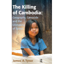 The Killing of Cambodia: Geography, Genocide and the Unmaking of Space