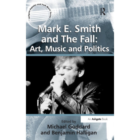 Mark E. Smith and The Fall: Art, Music and Politics