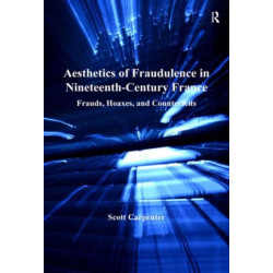 Aesthetics of Fraudulence in Nineteenth-Century France: Frauds, Hoaxes, and Counterfeits