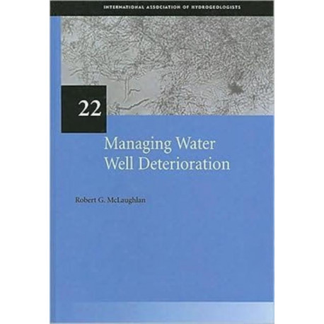 Managing Water Well Deterioration: IAH International Contributions to Hydrogeology 22