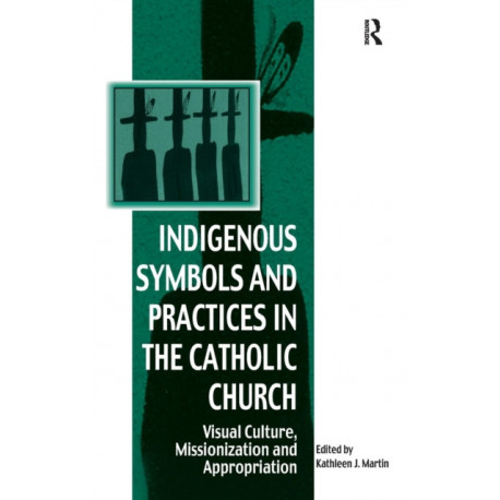 Indigenous Symbols and Practices in the Catholic Church: Visual Culture, Missionization and Appropriation