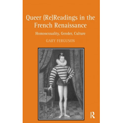 Queer (Re)Readings in the French Renaissance: Homosexuality, Gender, Culture