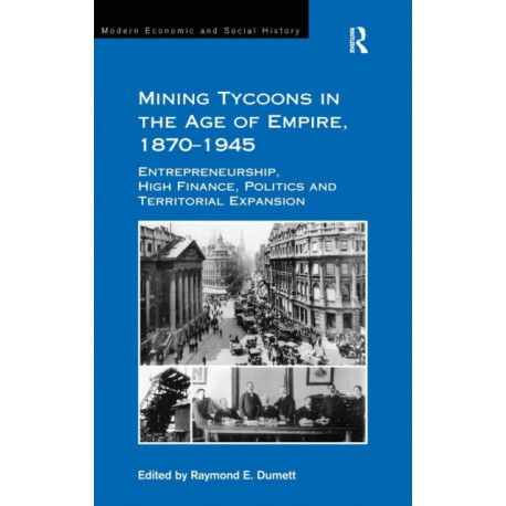 Mining Tycoons in the Age of Empire, 1870–1945: Entrepreneurship, High Finance, Politics and Territorial Expansion