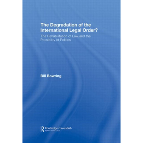 The Degradation of the International Legal Order?: The Rehabilitation of Law and the Possibility of Politics