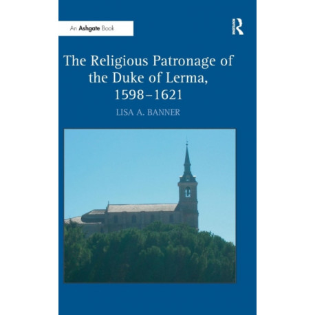The Religious Patronage of the Duke of Lerma, 1598–1621