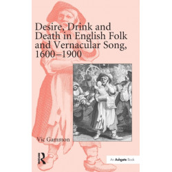 Desire, Drink and Death in English Folk and Vernacular Song, 1600-1900